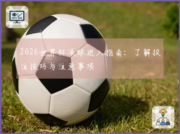 2026世界杯滚球进入指南：了解投注技巧与注意事项